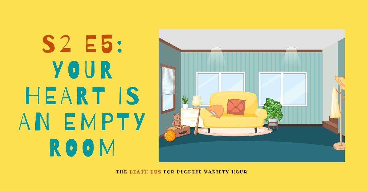 Death Bus for Blondie Variety Hour: S2 E5 – Your Heart is an Empty Room ...